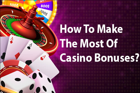 How To Make Most Of The Casino Bonuses