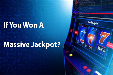 If You Won A Massive Jackpot